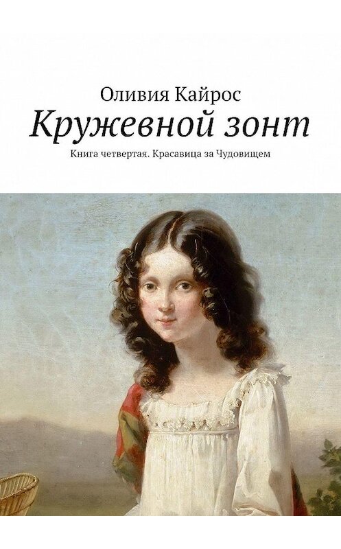 Обложка книги «Кружевной зонт. Книга четвертая. Красавица за Чудовищем» автора Оливии Кайроса. ISBN 9785449657282.