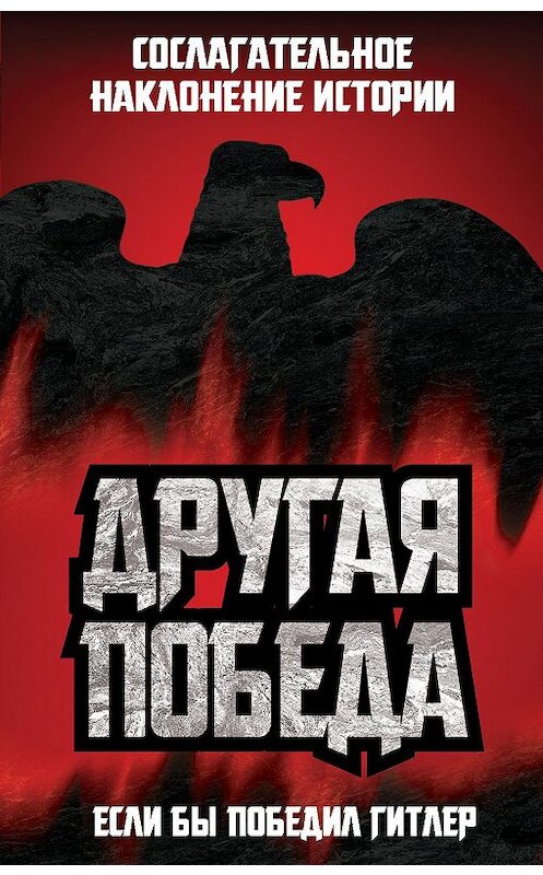 Обложка книги «Другая победа. Если бы победил Гитлер» автора Коллектива Авторова издание 2015 года. ISBN 9785443810386.