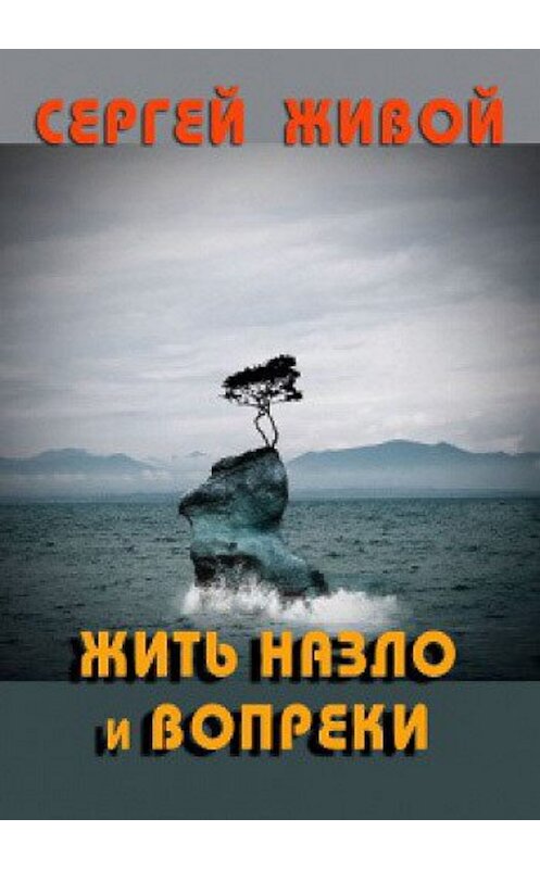 Обложка книги «Жить назло и вопреки» автора Сергея Живоя.