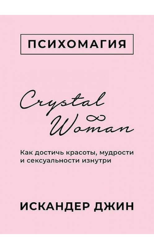 Обложка книги «Crystal Woman. Как достичь красоты, мудрости и сексуальности изнутри» автора Искандера Джина. ISBN 9785005128041.