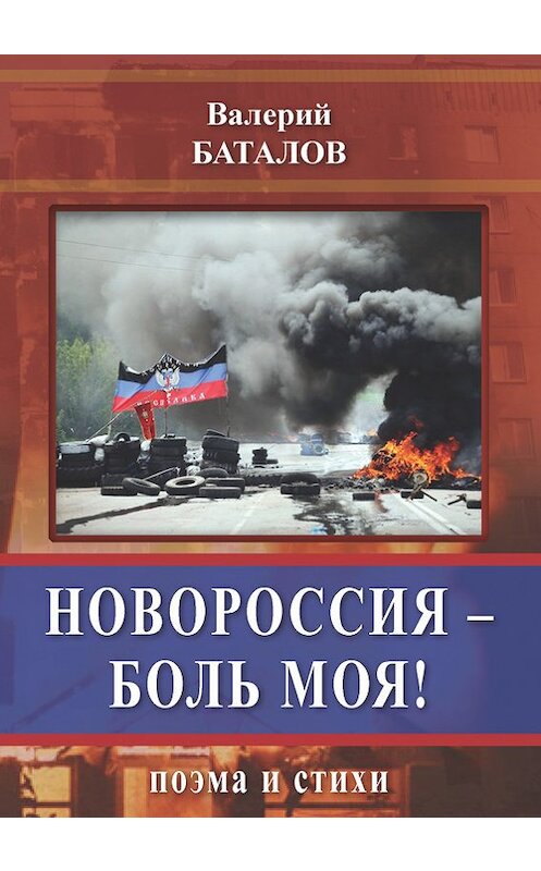 Обложка книги «Новороссия – боль моя! Поэма и стихи» автора Валерия Баталова издание 2015 года. ISBN 9785986044972.