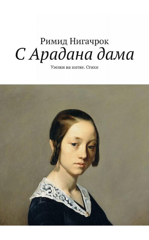 Обложка книги «С Арадана дама. Узелки на нитке. Стихи» автора Римида Нигачрока. ISBN 9785448555466.