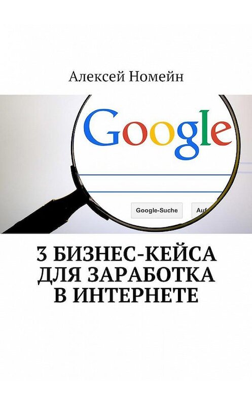 Обложка книги «3 бизнес-кейса для заработка в Интернете» автора Алексейа Номейна. ISBN 9785448523861.