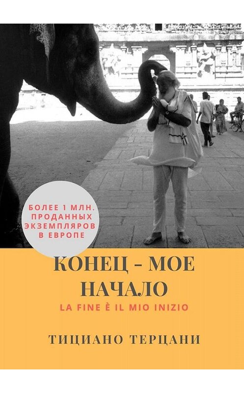 Обложка книги «Конец – мое начало» автора Тициано Терцани. ISBN 9785005070678.