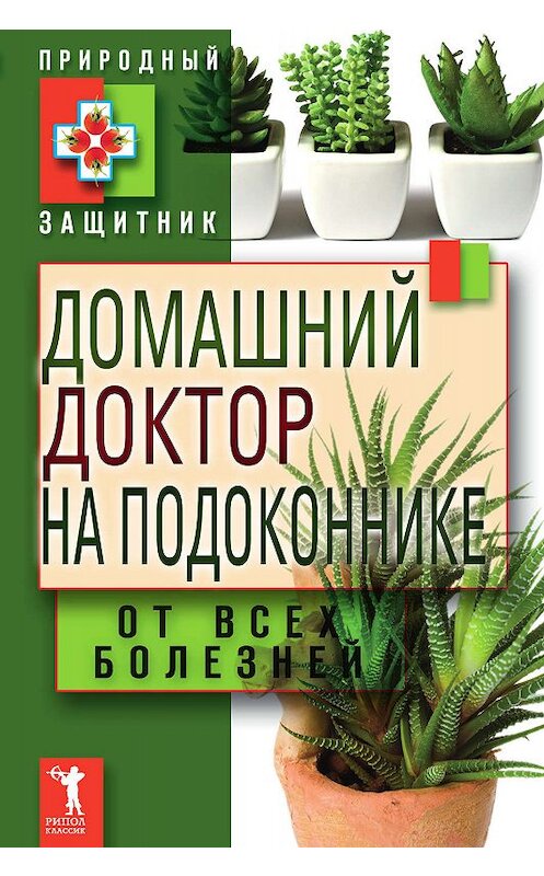 Обложка книги «Домашний доктор на подоконнике. От всех болезней» автора Неустановленного Автора издание 2011 года. ISBN 9785386037383.