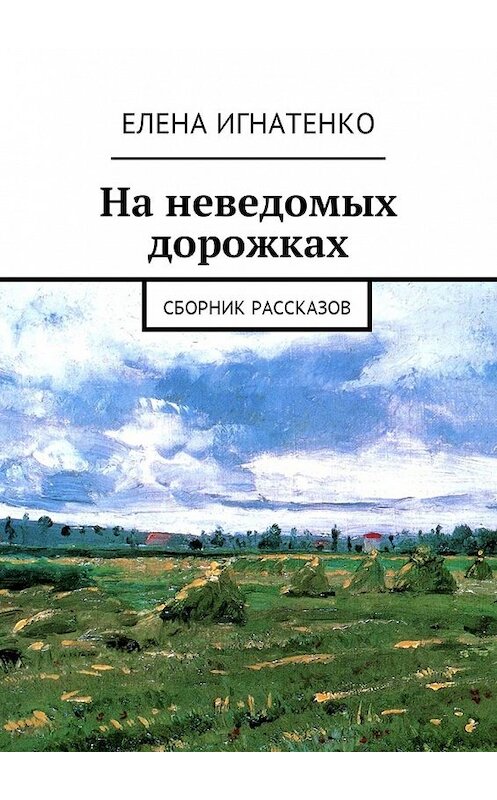 Обложка книги «На неведомых дорожках. Сборник рассказов» автора Елены Игнатенко. ISBN 9785449013163.