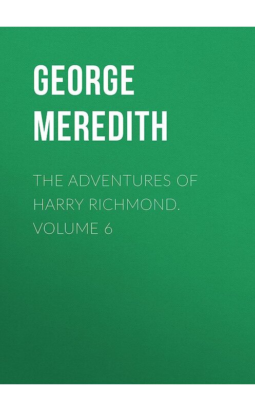 Обложка книги «The Adventures of Harry Richmond. Volume 6» автора George Meredith.