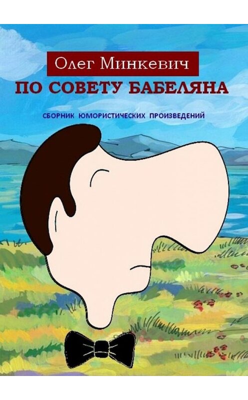 Обложка книги «По совету Бабеляна. Сборник юмористических произведений» автора Олега Минкевича. ISBN 9785449670793.