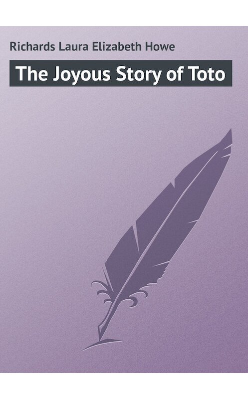 Обложка книги «The Joyous Story of Toto» автора Laura Richards.