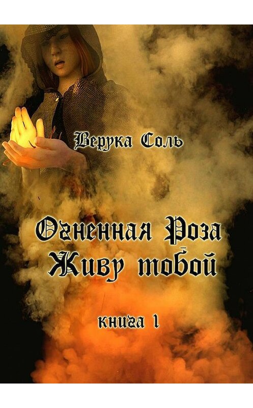 Обложка книги «Огненная Роза. Живу тобой. Книга 1» автора Веруки Соли. ISBN 9785005111579.