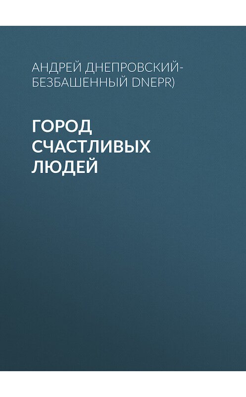 Обложка книги «Город счастливых людей» автора Андрея Днепровский-Безбашенный (a.dnepr).