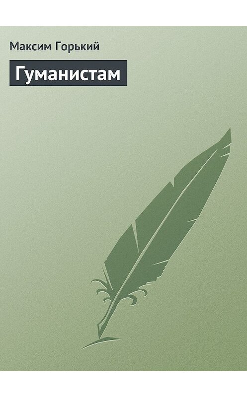 Обложка книги «Гуманистам» автора Максима Горькия.