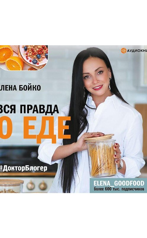 Обложка аудиокниги «Вся правда о еде» автора Елены Бойко.