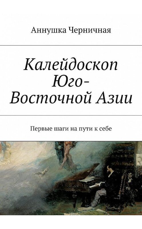 Обложка книги «Калейдоскоп Юго-Восточной Азии. Первые шаги на пути к себе» автора Аннушки Черничная. ISBN 9785448376542.