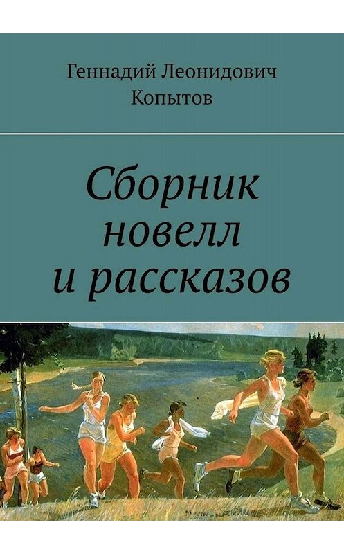 Обложка книги «Сборник новелл и рассказов» автора Геннадия Копытова. ISBN 9785449688965.