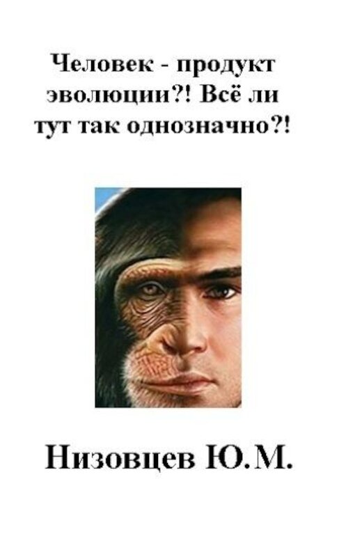 Обложка книги «Человек – продукт эволюции?! Всё ли тут так однозначно?!» автора .