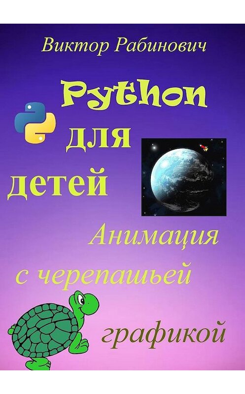 Обложка книги «Python для детей. Анимация с черепашьей графикой» автора Виктора Рабиновича. ISBN 9785005129215.