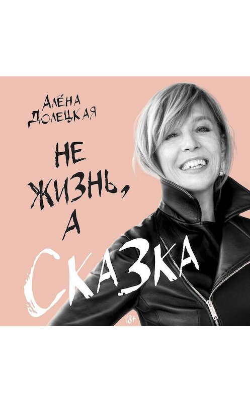 Обложка аудиокниги «Не жизнь, а сказка» автора Алёны Долецкая. ISBN 9785389151260.