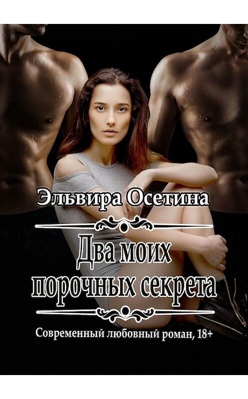 Обложка книги «Два моих порочных секрета» автора Эльвиры Осетины. ISBN 9785005092359.