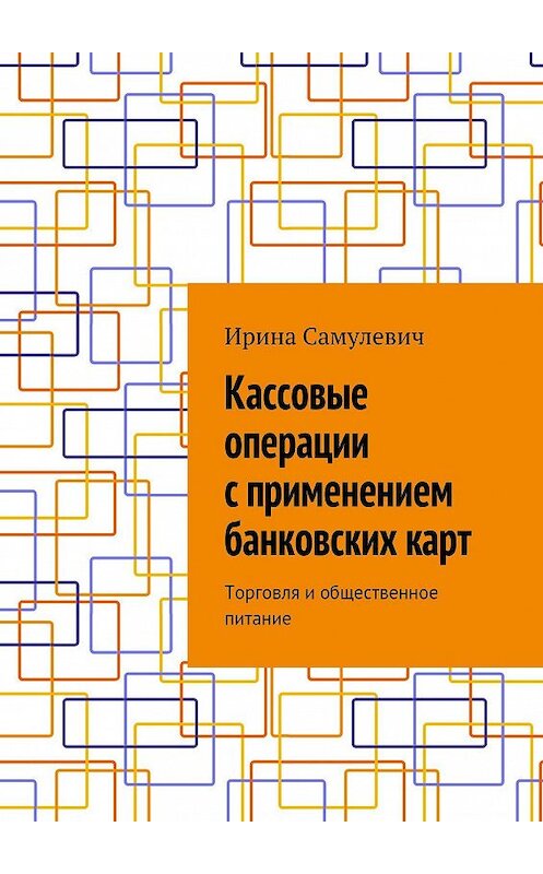 Обложка книги «Кассовые операции с применением банковских карт. Торговля и общественное питание» автора Ириной Самулевичи. ISBN 9785448370809.