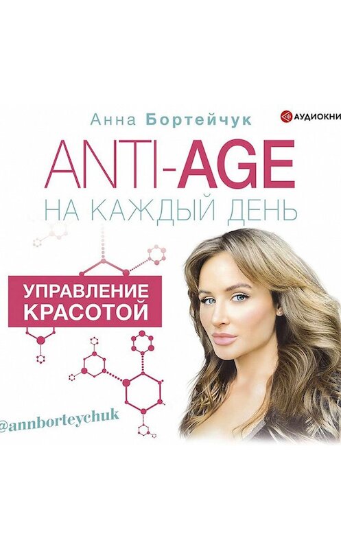 Обложка аудиокниги «ANTI-AGE на каждый день: управление красотой» автора Анны Бортейчук.