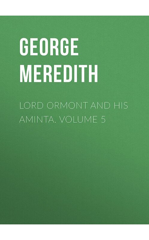 Обложка книги «Lord Ormont and His Aminta. Volume 5» автора George Meredith.