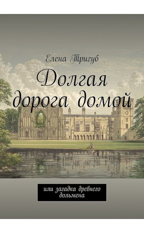 Обложка книги «Долгая дорога домой. Или загадка древнего дольмена» автора Елены Тригуб. ISBN 9785448565571.