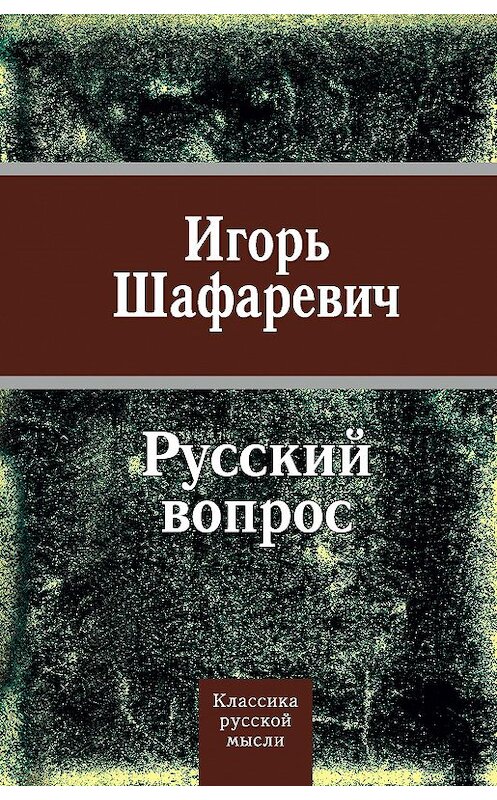 Обложка книги «Русский вопрос (сборник)» автора Игоря Шафаревича издание 2009 года. ISBN 9785699318780.