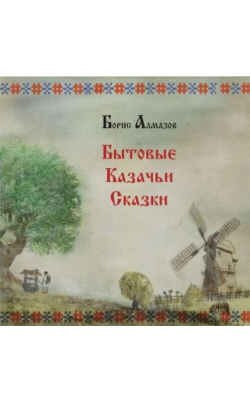 Обложка аудиокниги «Бытовые казачьи сказки» автора Бориса Алмазова.