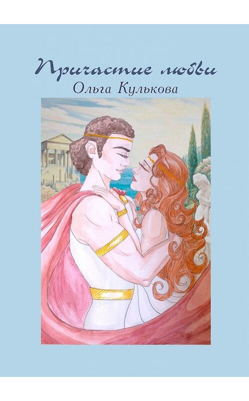 Обложка книги «Причастие любви. Стихи» автора Ольги Кульковы. ISBN 9785449337559.