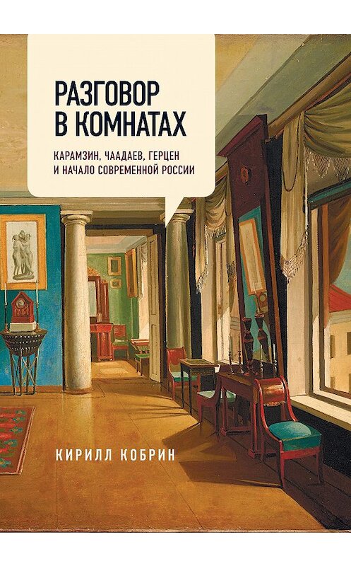 Обложка книги «Разговор в комнатах. Карамзин, Чаадаев, Герцен и начало современной России» автора Кирилла Кобрина издание 2018 года. ISBN 9785444807743.