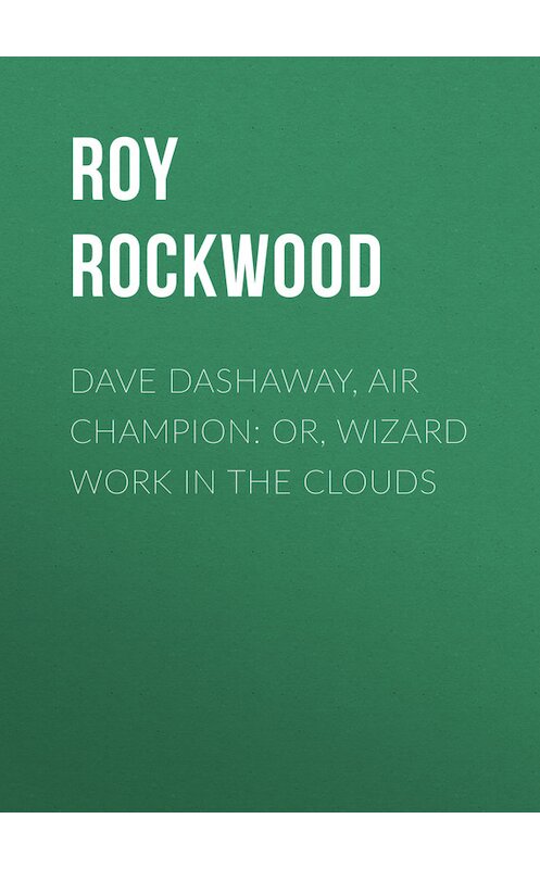 Обложка книги «Dave Dashaway, Air Champion: or, Wizard Work in the Clouds» автора Roy Rockwood.