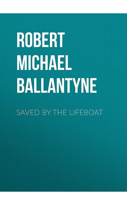 Обложка книги «Saved by the Lifeboat» автора Robert Michael Ballantyne.