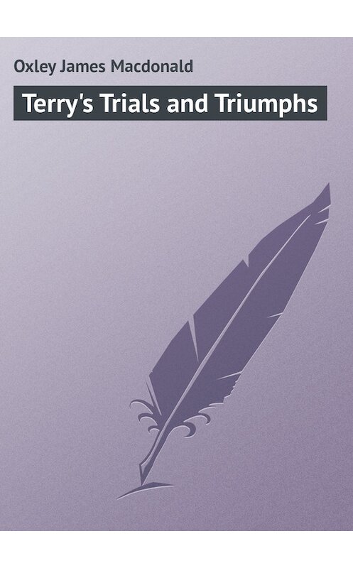 Обложка книги «Terry's Trials and Triumphs» автора James Oxley.