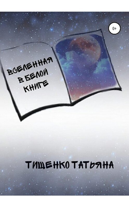 Обложка книги «Вселенная в белой книге» автора Татьяны Тищенко издание 2020 года.