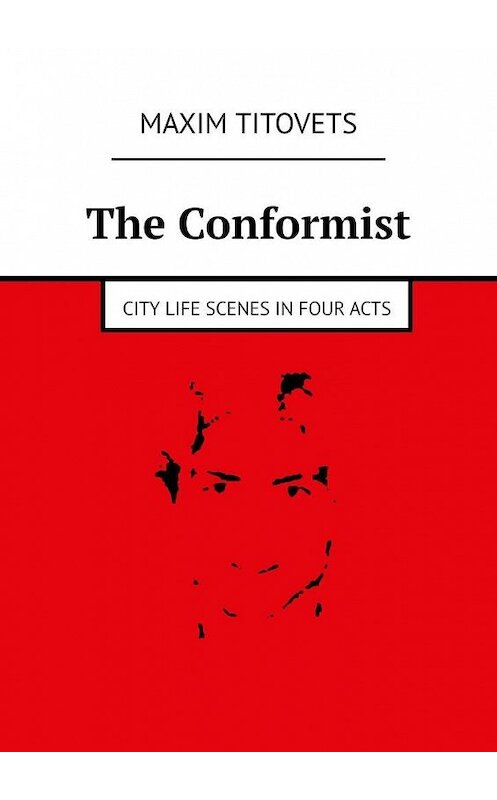 Обложка книги «The Conformist. City life scenes in four acts» автора Maxim Titovets. ISBN 9785449862655.