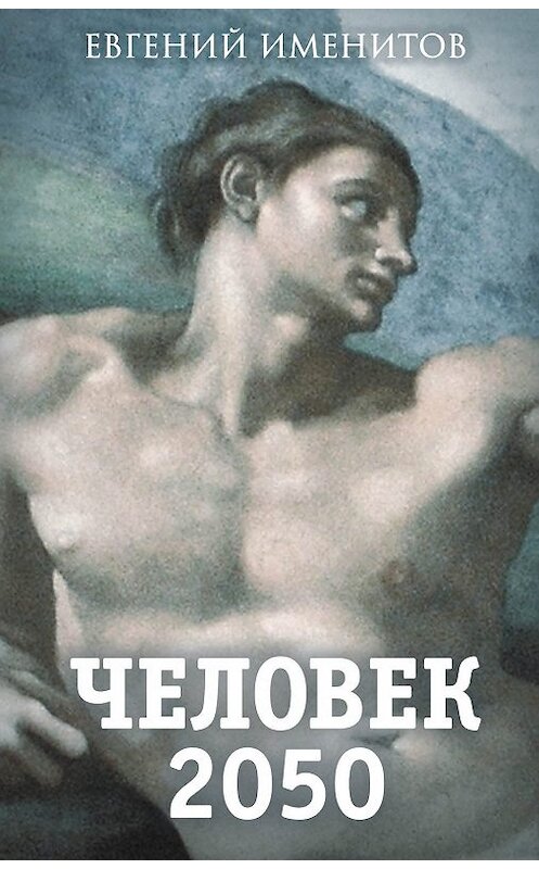 Обложка книги «Человек 2050» автора Евгеного Именитова издание 2019 года. ISBN 9785907211001.