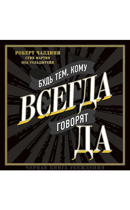 Обложка аудиокниги «Будь тем, кому всегда говорят ДА. Черная книга убеждения» автора .