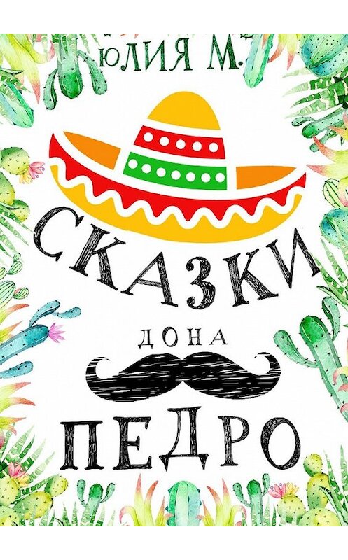 Обложка книги «Сказки дона Педро» автора Юлии М.. ISBN 9785449331274.