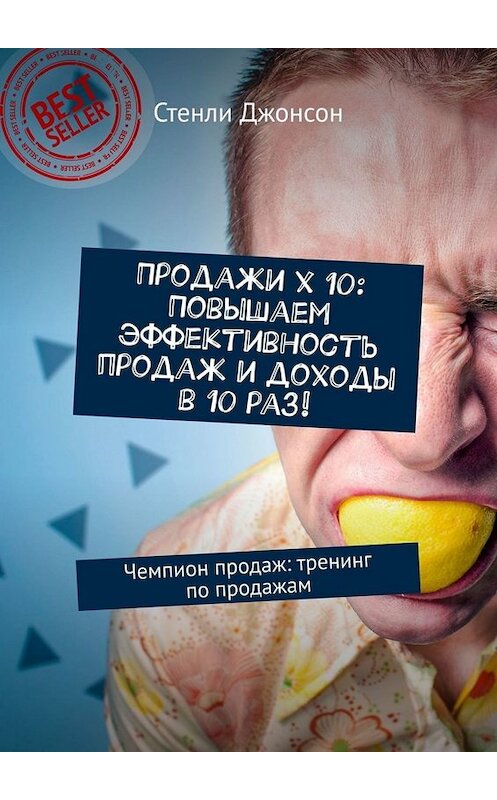 Обложка книги «Продажи x 10: Повышаем эффективность продаж и доходы в 10 раз! Чемпион продаж: тренинг по продажам» автора Стенли Джонсона. ISBN 9785449667670.