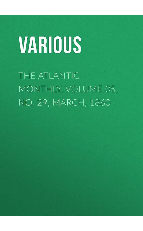 Обложка книги «The Atlantic Monthly, Volume 05, No. 29, March, 1860» автора Various.