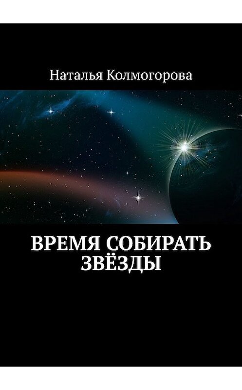 Обложка книги «Время собирать звёзды» автора Натальи Колмогоровы. ISBN 9785449379511.