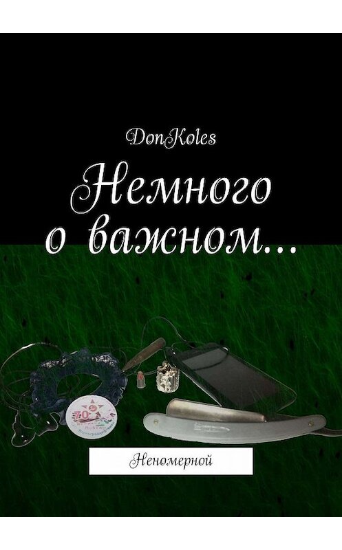 Обложка книги «Немного о важном… Неномерной» автора Donkoles. ISBN 9785449046697.