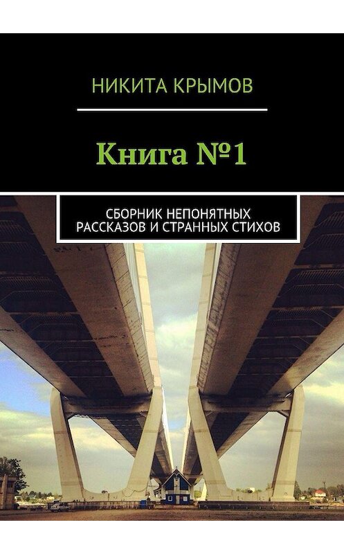Обложка книги «Книга №1. Сборник непонятных рассказов и странных стихов» автора Никити Крымова. ISBN 9785448307386.