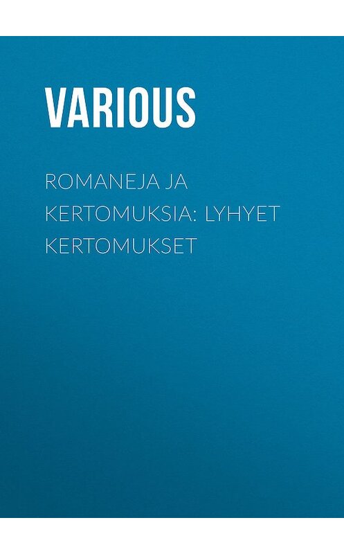 Обложка книги «Romaneja ja kertomuksia: Lyhyet kertomukset» автора Various.