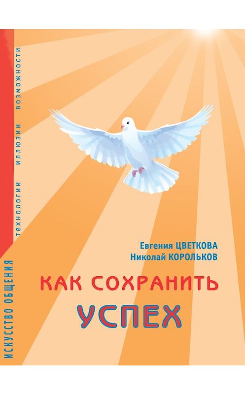 Обложка книги «Как сохранить успех. Искусство общения. Технологии, иллюзии, возможности» автора  издание 2012 года. ISBN 9785983061279.