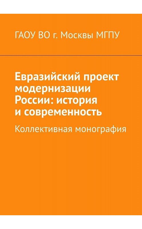 Обложка книги «Евразийский проект модернизации России: история и современность. Коллективная монография» автора Инны Биричи. ISBN 9785449685520.