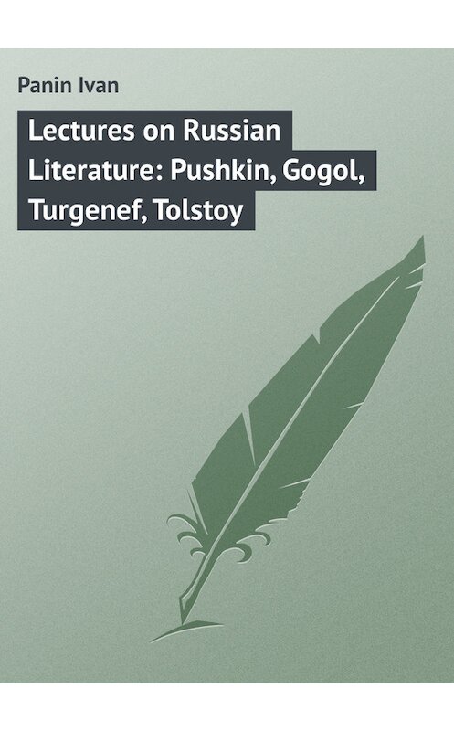 Обложка книги «Lectures on Russian Literature: Pushkin, Gogol, Turgenef, Tolstoy» автора Ivan Panin.