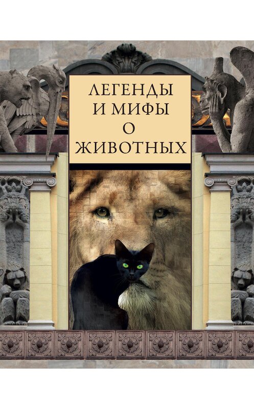 Обложка книги «Легенды и мифы о животных» автора Неустановленного Автора издание 2014 года. ISBN 9785227053503.