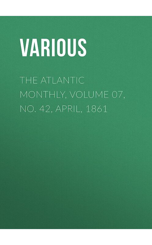 Обложка книги «The Atlantic Monthly, Volume 07, No. 42, April, 1861» автора Various.
